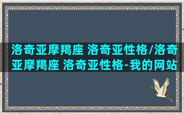 洛奇亚摩羯座 洛奇亚性格/洛奇亚摩羯座 洛奇亚性格-我的网站